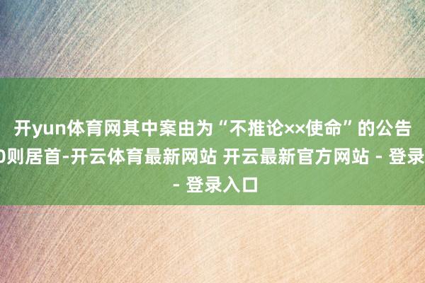 开yun体育网其中案由为“不推论××使命”的公告以50则居首-开云体育最新网站 开云最新官方网站 - 登录入口