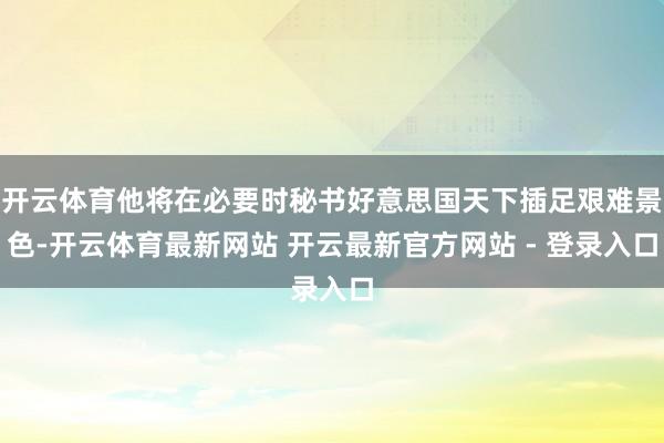 开云体育他将在必要时秘书好意思国天下插足艰难景色-开云体育最新网站 开云最新官方网站 - 登录入口